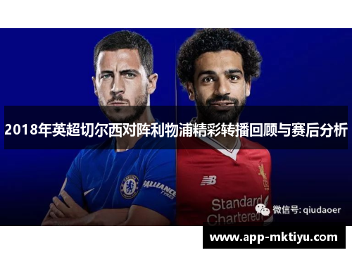 2018年英超切尔西对阵利物浦精彩转播回顾与赛后分析