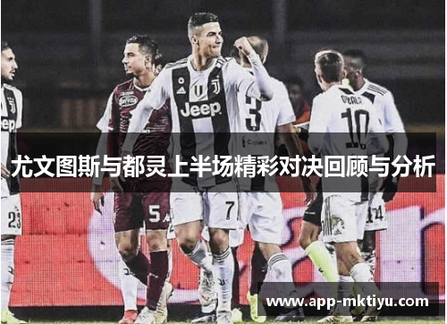 尤文图斯与都灵上半场精彩对决回顾与分析